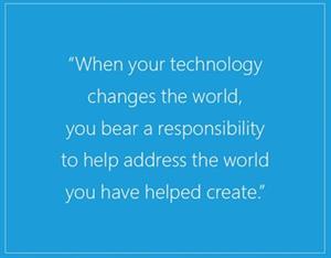 when-your-technology-changes-the-world-quote When your technology changes the world, you bear a responsibility to help address the world you have helped create